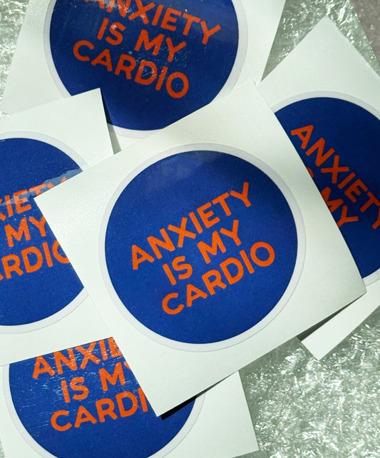 Anxiety is my Cardio sticker